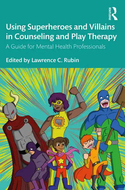 Using Superheroes and Villains in Counseling and Play Therapy: A Guide for Mental Health Professionals - Paperback