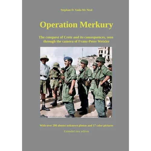 Operation Merkury: The conquest of Crete and its consequences, seen through the camera of Franz-Peter Weixler - Paperback