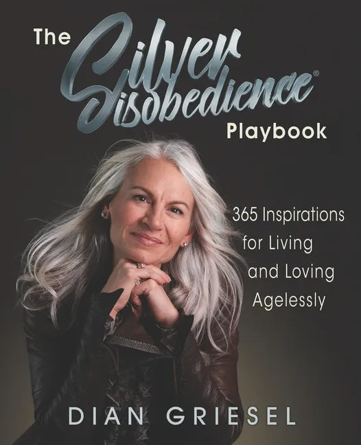 The Silver Disobedience Playbook: 365 Inspirations for Living and Loving Agelessly - Paperback