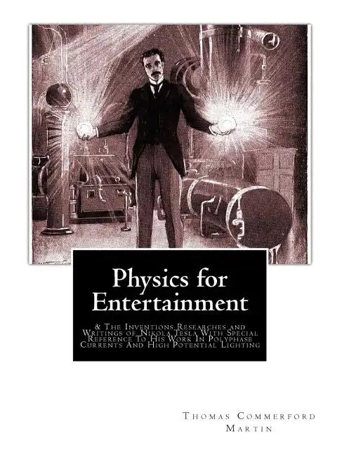 Physics for Entertainment: & The Inventions Researches and Writings of Nikola Tesla With Special Reference To His Work In Polyphase Currents And - Paperback