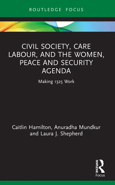 Civil Society, Care Labour, and the Women, Peace and Security Agenda: Making 1325 Work - Paperback