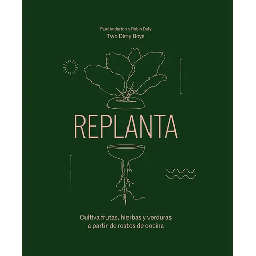 Replanta: Cultiva Frutas, Hierbas Y Verduras a Partir de Restos de Cocina - Hardcover