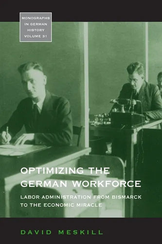 Optimizing the German Workforce: Labor Administration from Bismarck to the Economic Miracle - Paperback