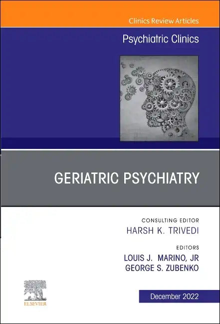 Geriatric Psychiatry, an Issue of Psychiatric Clinics of North America: Volume 45-4 - Hardcover
