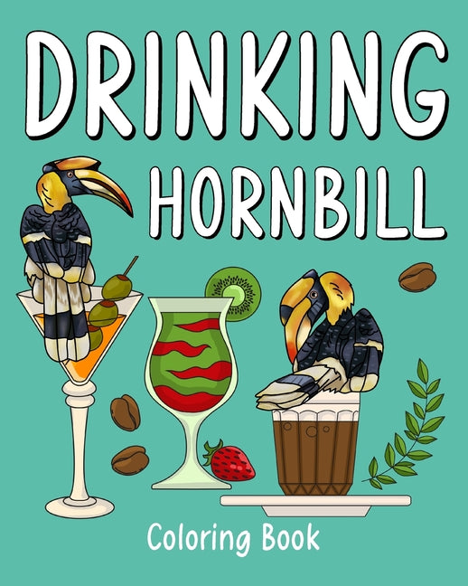 Drinking Hornbill Coloring Book: Animal Playful Painting Pages with Recipes Coffee or Smoothie and Cocktail - Paperback