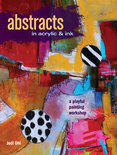 Abstracts in Acrylic and Ink: A Playful Painting Workshop - Paperback