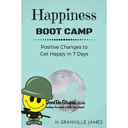 Happiness Boot Camp: Positive Changes to Get Happy in 7 Days - Paperback