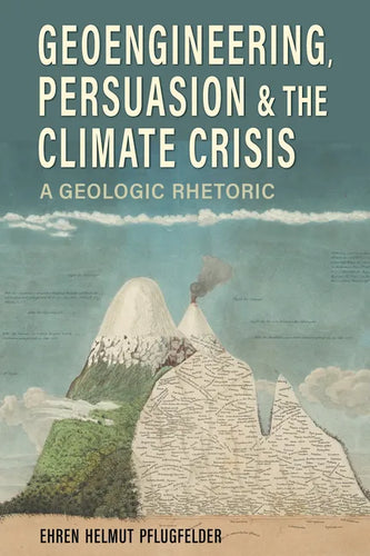 Geoengineering, Persuasion, and the Climate Crisis: A Geologic Rhetoric - Hardcover