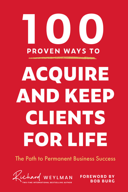 100 Proven Ways to Acquire and Keep Clients for Life: The Path to Permanent Business Success - Hardcover