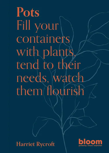 Pots: Bloom Gardener's Guide: Fill Your Containers with Plants, Tend to Their Needs, Watch Them Flourish - Paperback