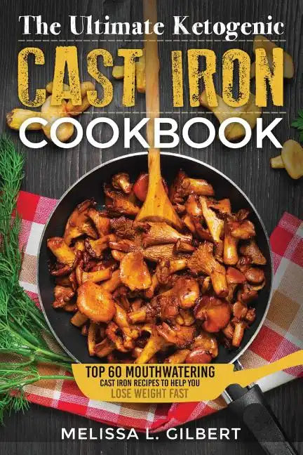 Ketogenic Diet: The Ultimate Ketogenic Cast Iron Cookbook: Top 60 Mouthwatering Cast Iron Recipes To Help You Lose Weight Fast (Keto, - Paperback