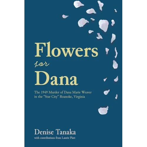 Flowers for Dana: the 1949 Murder of Dana Marie Weaver in the 
