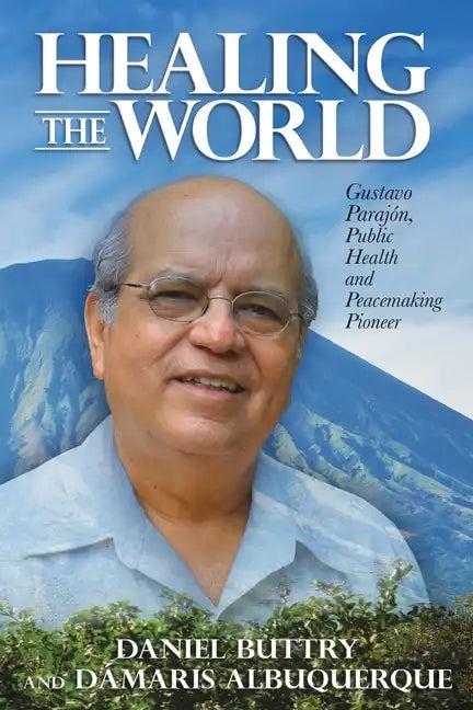 Healing the World: Gustavo Parajón, Public Health and Peacemaking Pioneer - Paperback