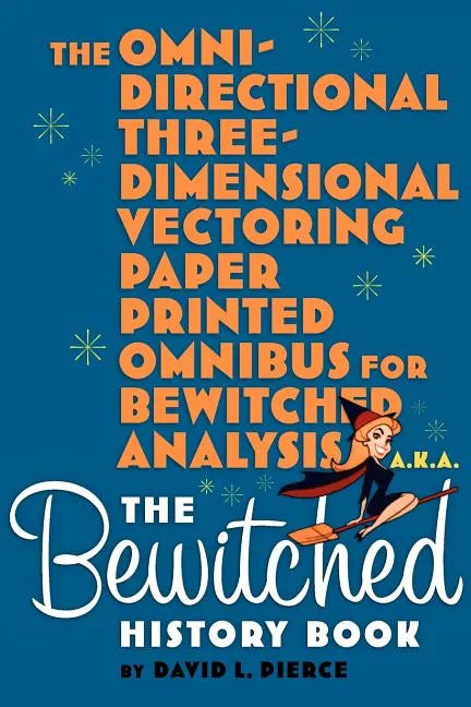 The Omni-Directional Three-Dimensional Vectoring Paper Printed Omnibus for Bewitched Analysis a.k.a. The Bewitched History Book - Paperback
