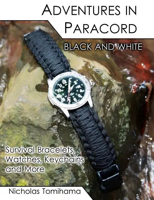 Adventures in Paracord Black and White: Survival Bracelets, Watches, Keychains and More - Paperback