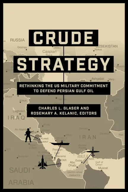 Crude Strategy: Rethinking the US Military Commitment to Defend Persian Gulf Oil - Hardcover