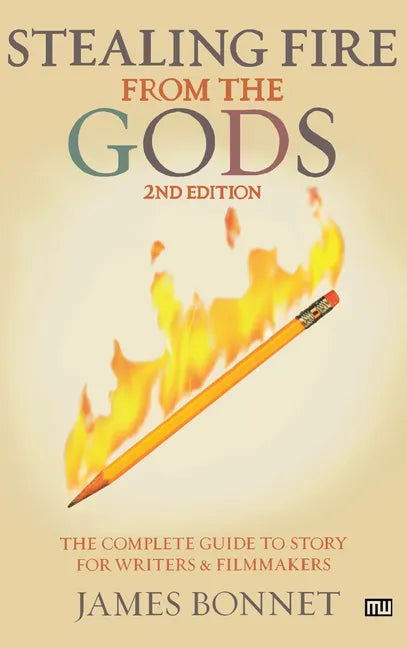 Stealing Fire from the Gods: The Complete Guide to Story for Writers and Filmmakers - Paperback