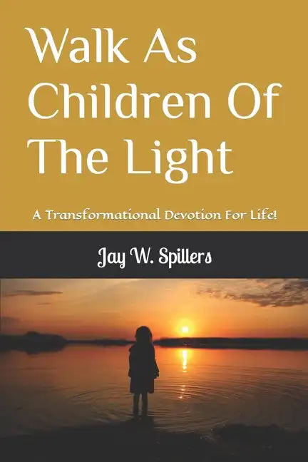 Walk As Children Of The Light: A Transformational Devotion For Life! - Paperback