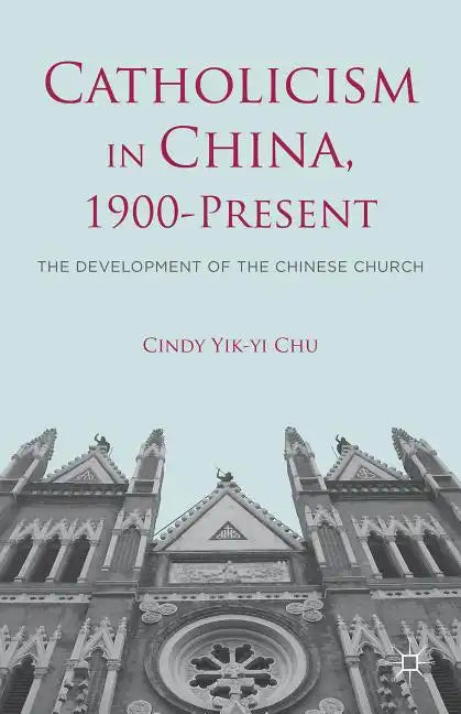 Catholicism in China, 1900-Present: The Development of the Chinese Church - Hardcover