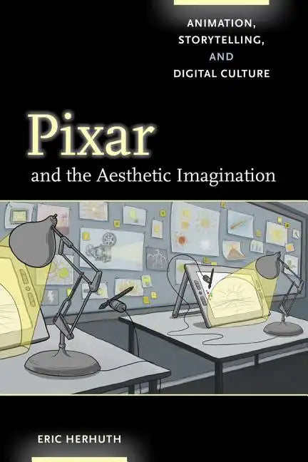 Pixar and the Aesthetic Imagination: Animation, Storytelling, and Digital Culture - Paperback