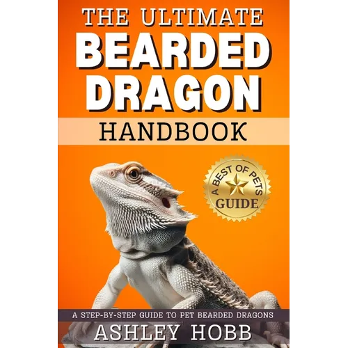 The Ultimate Bearded Dragon Handbook: A Step-by-Step Guide to Pet Bearded Dragons - Paperback