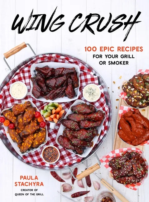Wing Crush: 100 Epic Recipes for Your Grill or Smoker - Paperback
