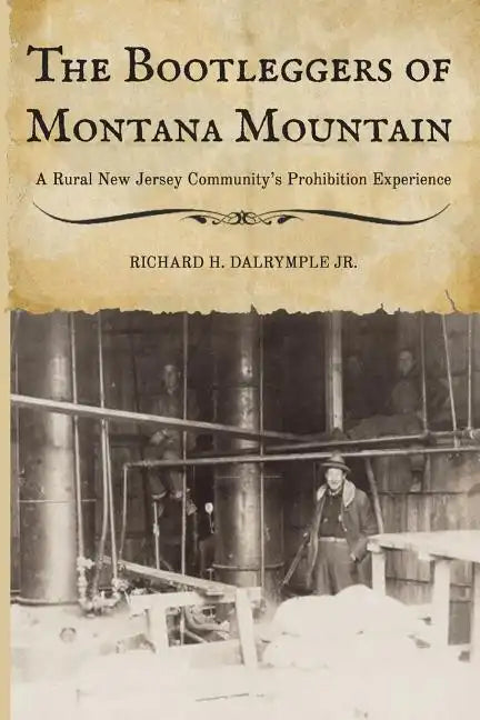 The Bootleggers of Montana Mountain: A Rural New Jersey Community's Prohibition Experience - Paperback