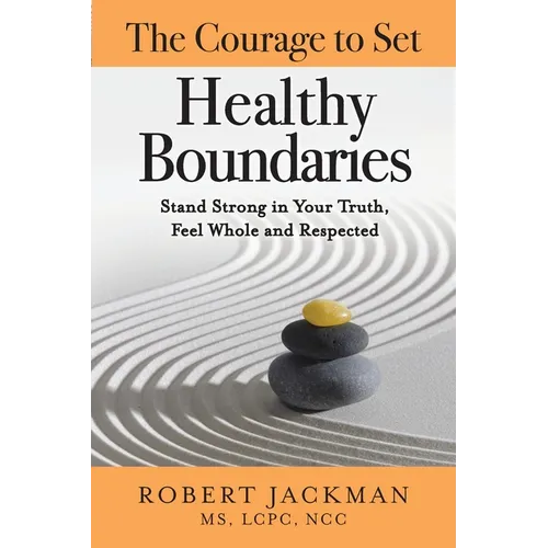 The Courage to Set Healthy Boundaries: Stand Strong in Your Truth, Feel Whole and Respect - Paperback
