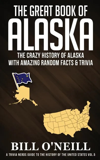 The Great Book of Alaska: The Crazy History of Alaska with Amazing Random Facts & Trivia - Paperback