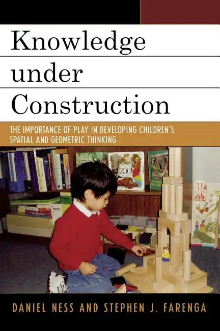 Knowledge under Construction: The Importance of Play in Developing Children's Spatial and Geometric Thinking - Paperback