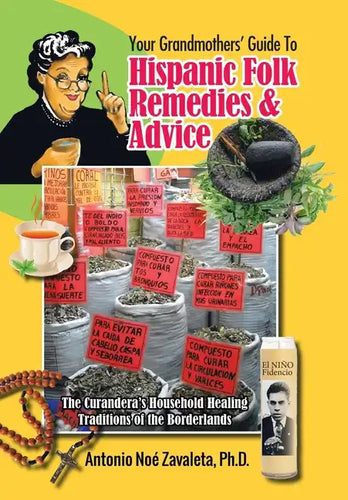 Your Grandmothers' Guide to Hispanic Folk Remedies & Advice: The Curandera's Household Healing Traditions of the Borderlands - Hardcover