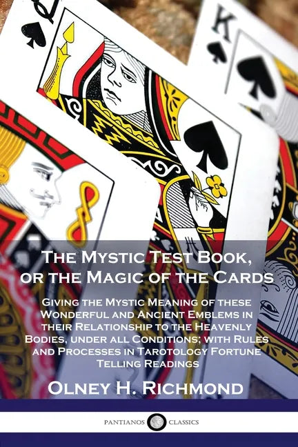 The Mystic Test Book, or the Magic of the Cards: Giving the Mystic Meaning of these Wonderful and Ancient Emblems in their Relationship to the Heavenl - Paperback