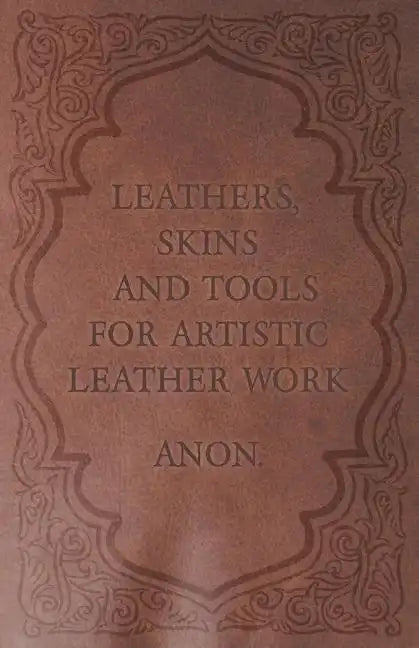 Leathers, Skins and Tools for Artistic Leather Work - Paperback