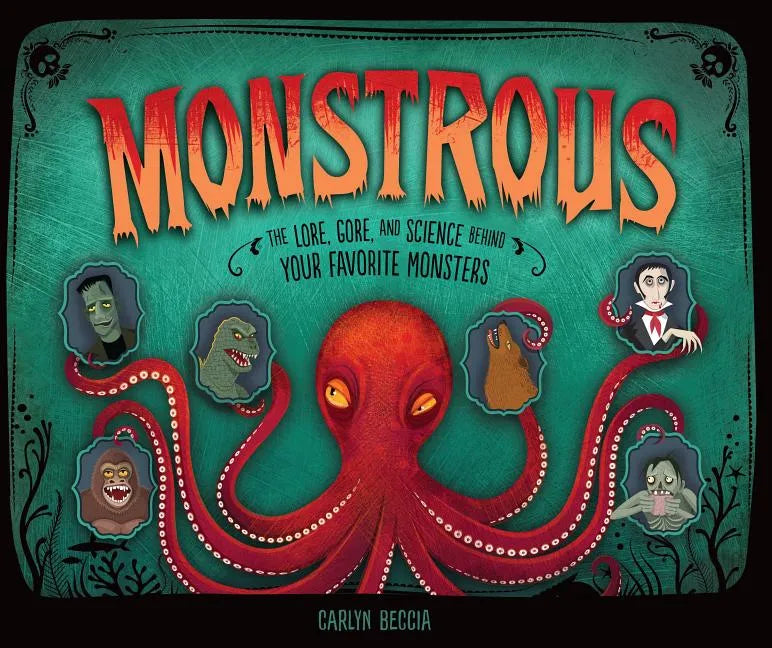 Monstrous: The Lore, Gore, and Science Behind Your Favorite Monsters - Hardcover