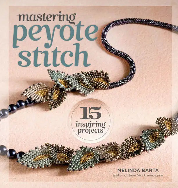 Mastering Peyote Stitch: 15 Inspiring Projects - Paperback