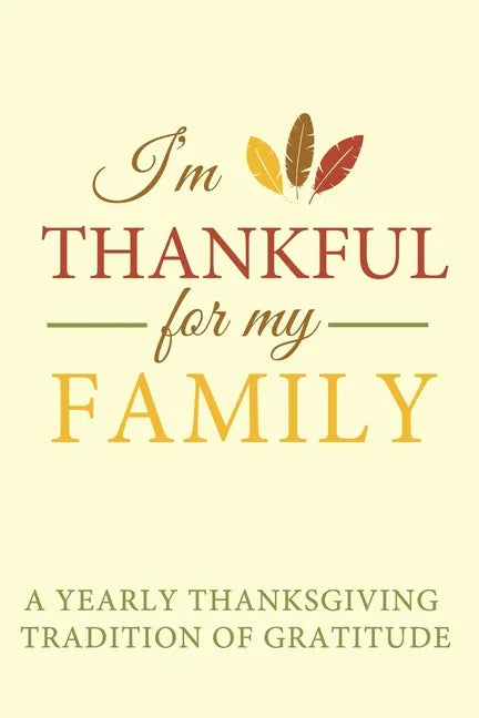 I'm Thankful for My Family: A Yearly Thanksgiving Tradition of Gratitude - Paperback