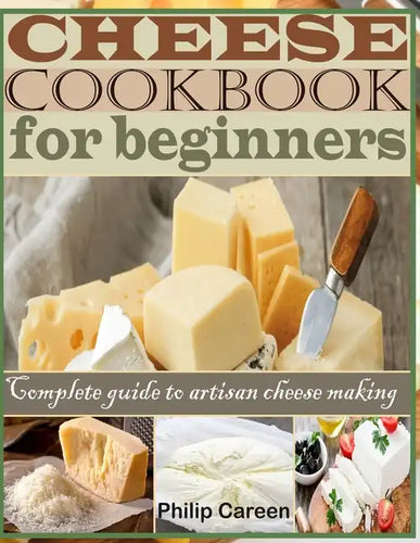 Cheese Cookbook for Beginners: Complete Guide to Artisan Cheese Making - Paperback