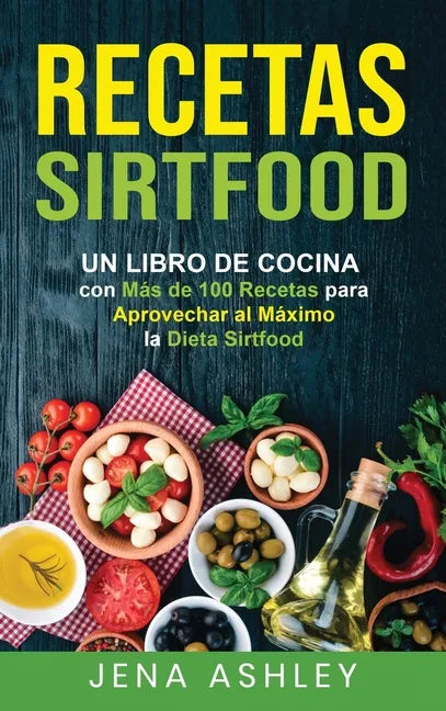 Recetas Sirtfood: Un Libro de Cocina con más de 100 Recetas para Aprovechar al Máximo la Dieta Sirtfood - Hardcover