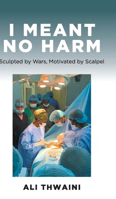 I Meant No Harm: Sculpted by Wars, Motivated by Scalpel - Hardcover
