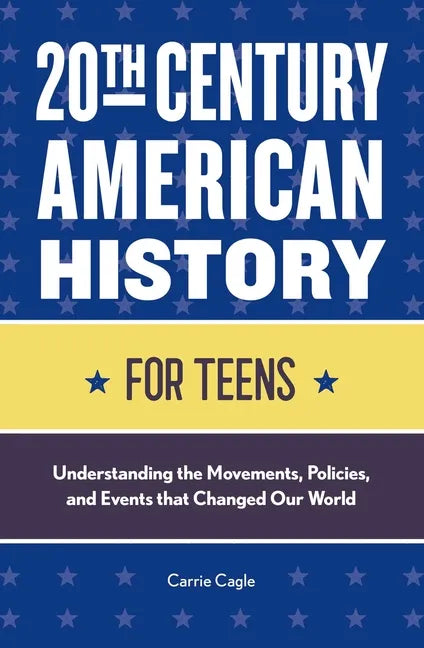 20th Century American History for Teens: Understanding the Movements, Policies, and Events That Changed Our World - Paperback