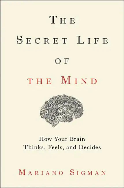 The Secret Life of the Mind: How Your Brain Thinks, Feels, and Decides - Hardcover