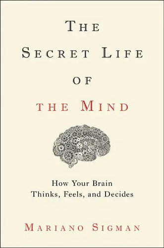 The Secret Life of the Mind: How Your Brain Thinks, Feels, and Decides - Hardcover
