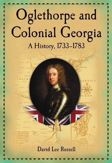 Oglethorpe and Colonial Georgia: A History, 1733-1783 - Paperback
