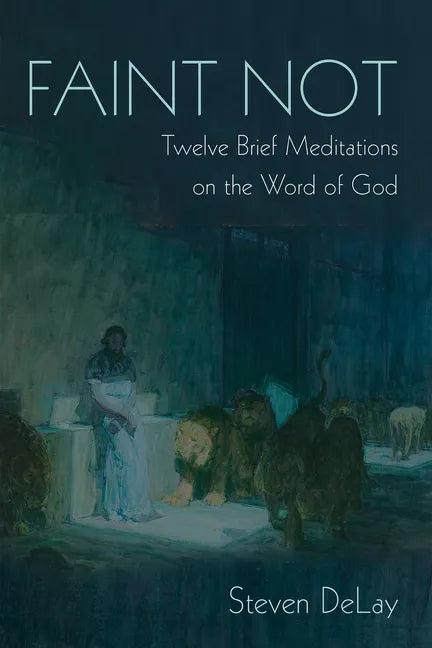 Faint Not: Twelve Brief Meditations on the Word of God - Paperback