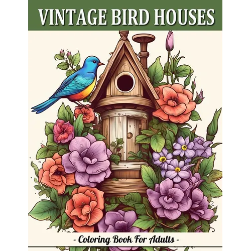 Vintage Bird Houses: Relaxing Designs Of Vintage Backyard Birds Coloring Book For Adults - Paperback
