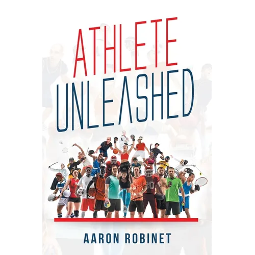Athlete Unleashed: A Holistic Approach to Unleashing Your Best Inner Athlete - Paperback
