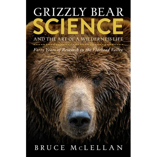 Grizzly Bear Science and the Art of a Wilderness Life: Forty Years of Research in the Flathead Valley - Paperback