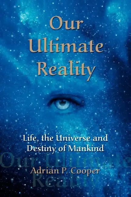 Our Ultimate Reality, Life, the Universe and Destiny of Mankind - Paperback