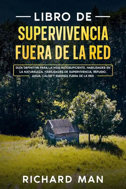 Libro de supervivencia fuera de la red: Guía definitiva para la vida autosuficiente, habilidades en la naturaleza, habilidades de supervivencia, refug - Paperback