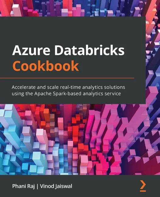 Azure Databricks Cookbook: Accelerate and scale real-time analytics solutions using the Apache Spark-based analytics service - Paperback